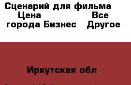 Сценарий для фильма. › Цена ­ 3 100 000 - Все города Бизнес » Другое   . Иркутская обл.